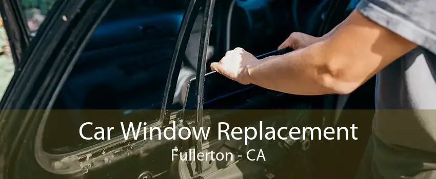 Car Window Replacement Fullerton - CA