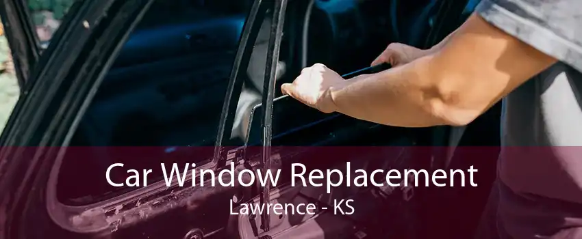 Car Window Replacement Lawrence - KS