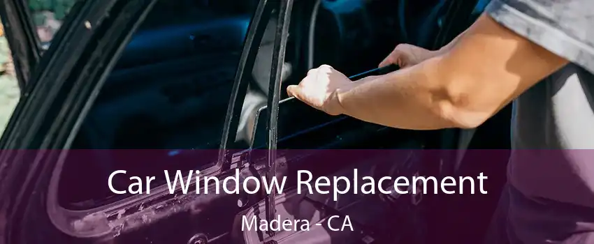 Car Window Replacement Madera - CA