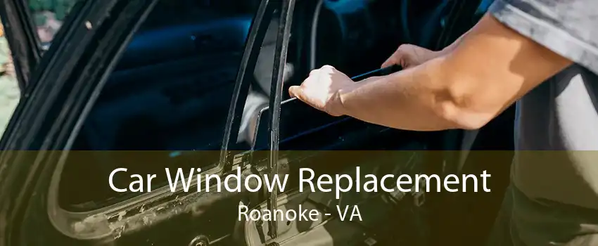 Car Window Replacement Roanoke - VA