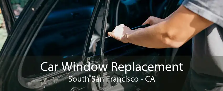 Car Window Replacement South San Francisco - CA