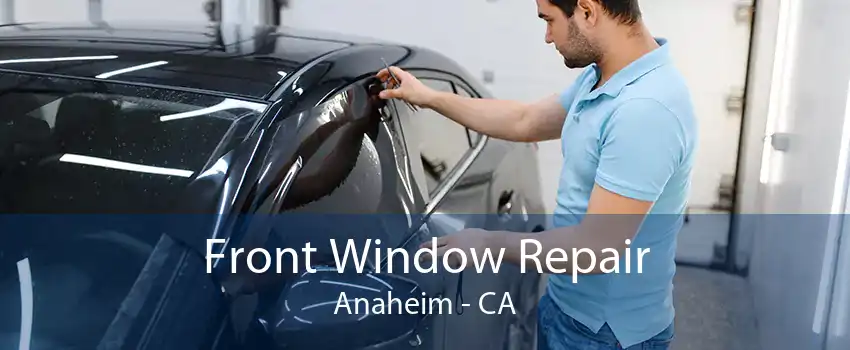 Front Window Repair Anaheim - CA