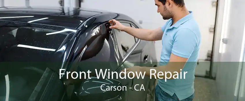 Front Window Repair Carson - CA