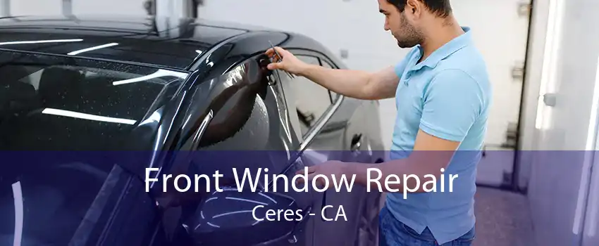 Front Window Repair Ceres - CA