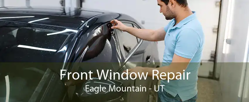 Front Window Repair Eagle Mountain - UT