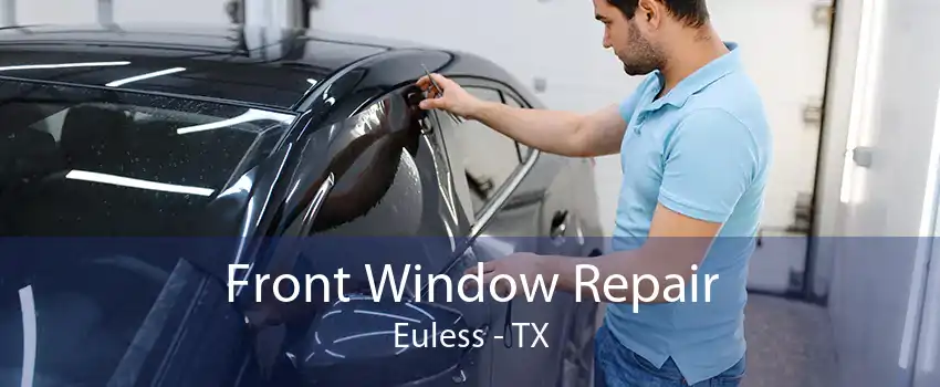 Front Window Repair Euless - TX