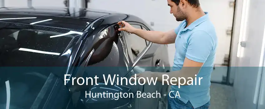 Front Window Repair Huntington Beach - CA