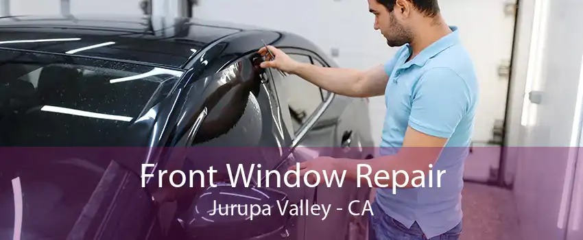 Front Window Repair Jurupa Valley - CA