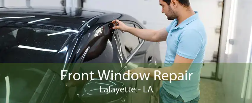 Front Window Repair Lafayette - LA