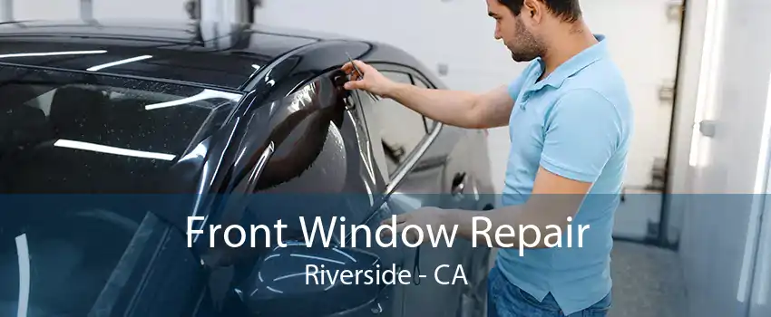 Front Window Repair Riverside - CA