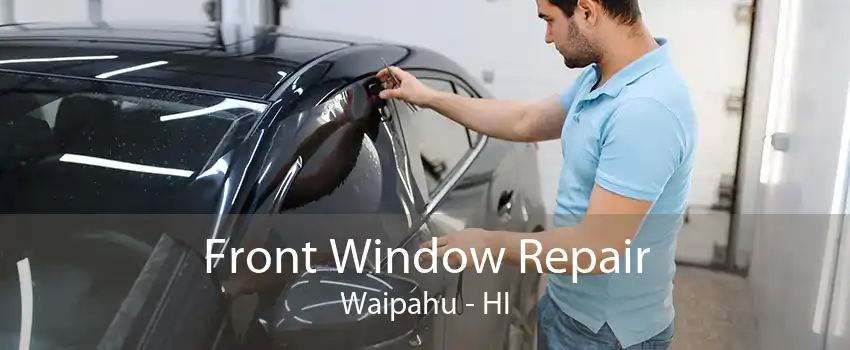 Front Window Repair Waipahu - HI
