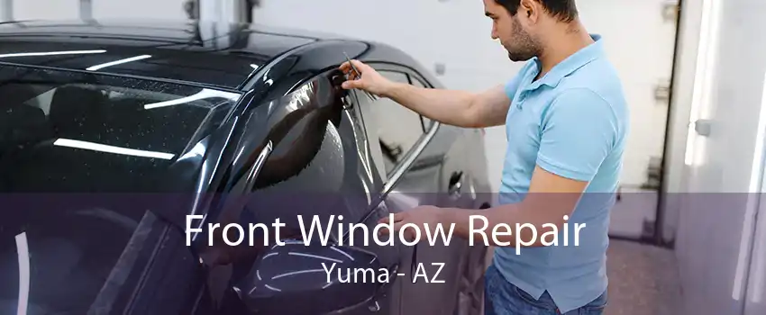 Front Window Repair Yuma - AZ