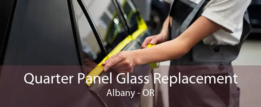 Quarter Panel Glass Replacement Albany - OR