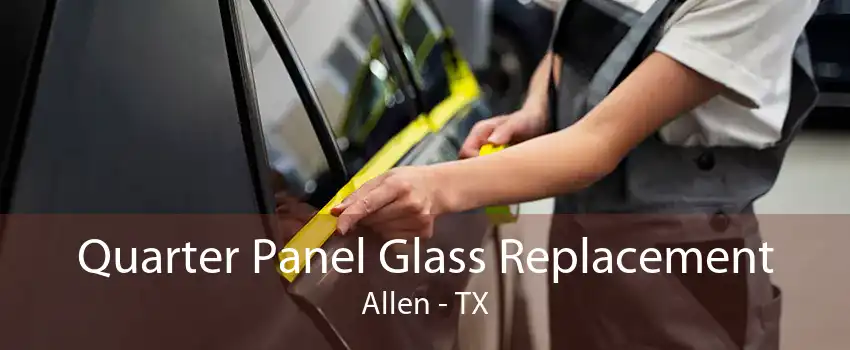 Quarter Panel Glass Replacement Allen - TX