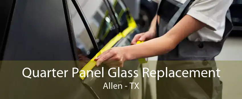 Quarter Panel Glass Replacement Allen - TX