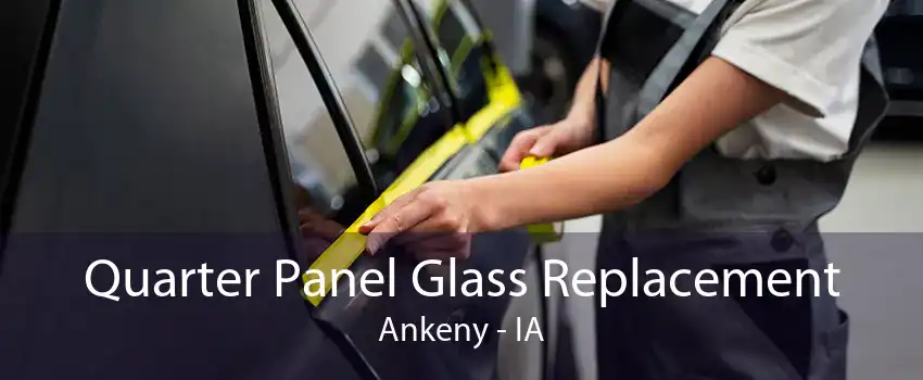 Quarter Panel Glass Replacement Ankeny - IA