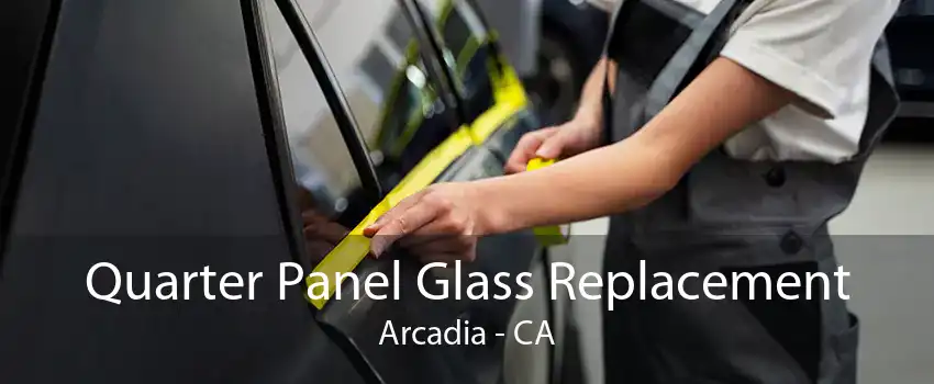 Quarter Panel Glass Replacement Arcadia - CA