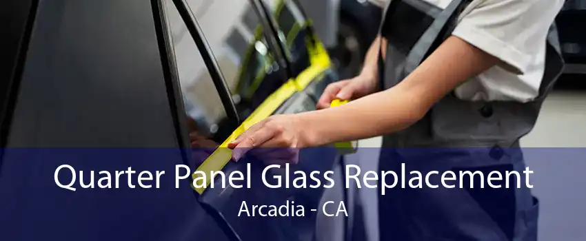  Quarter Panel Glass Replacement Arcadia - CA