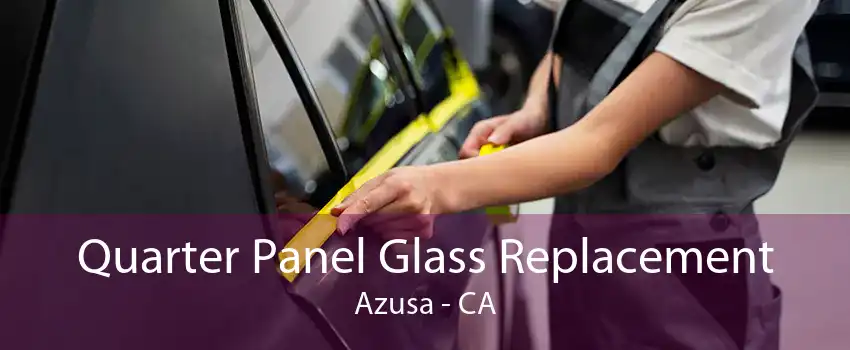 Quarter Panel Glass Replacement Azusa - CA