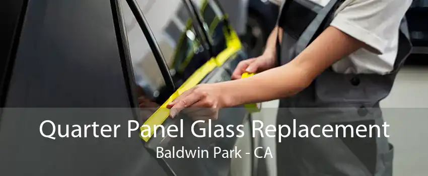 Quarter Panel Glass Replacement Baldwin Park - CA