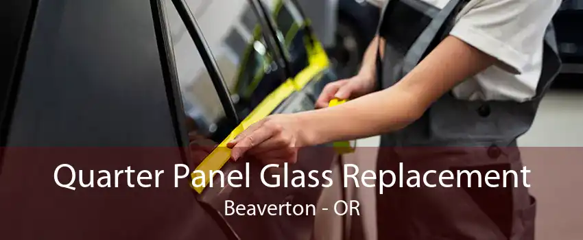 Quarter Panel Glass Replacement Beaverton - OR