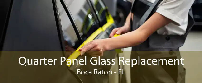 Quarter Panel Glass Replacement Boca Raton - FL