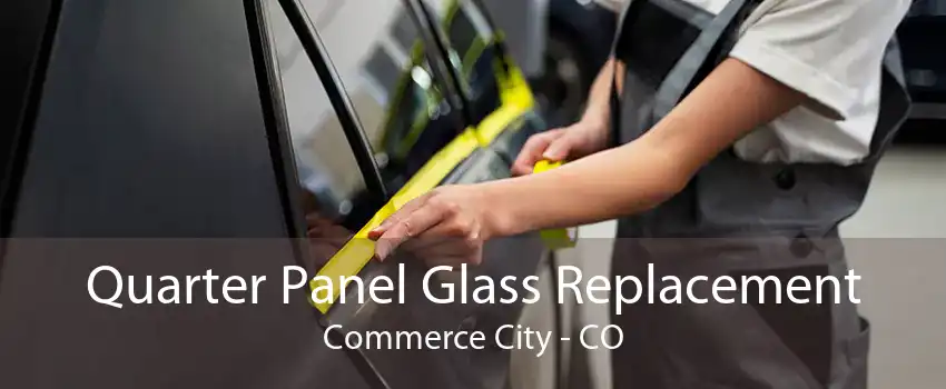 Quarter Panel Glass Replacement Commerce City - CO