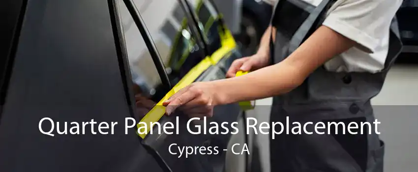 Quarter Panel Glass Replacement Cypress - CA