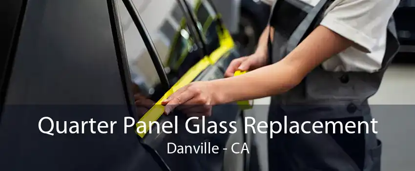 Quarter Panel Glass Replacement Danville - CA