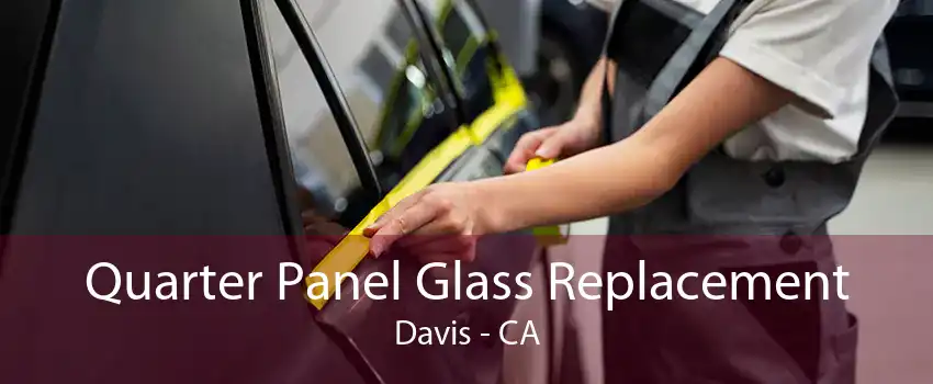Quarter Panel Glass Replacement Davis - CA