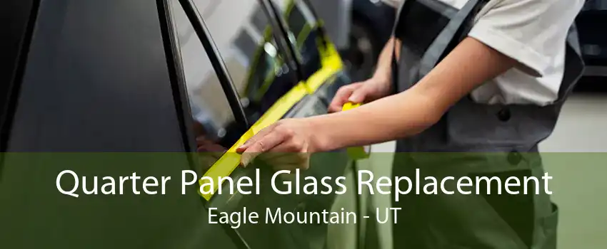 Quarter Panel Glass Replacement Eagle Mountain - UT