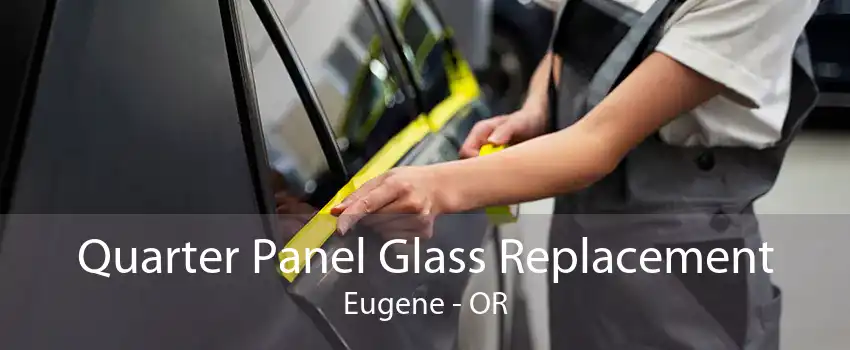 Quarter Panel Glass Replacement Eugene - OR