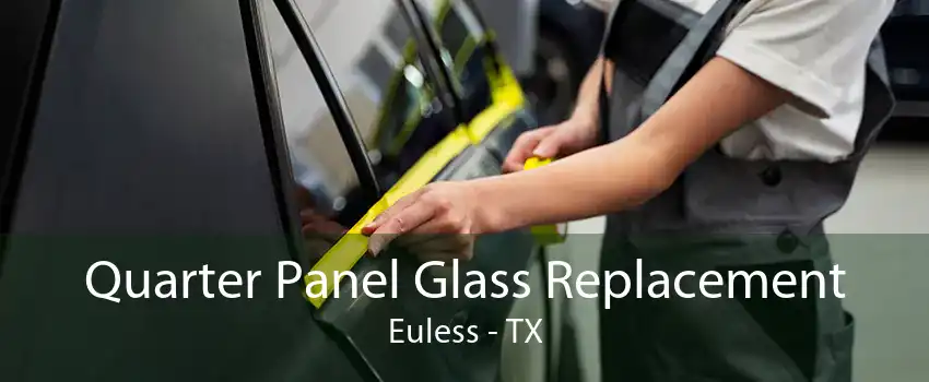 Quarter Panel Glass Replacement Euless - TX