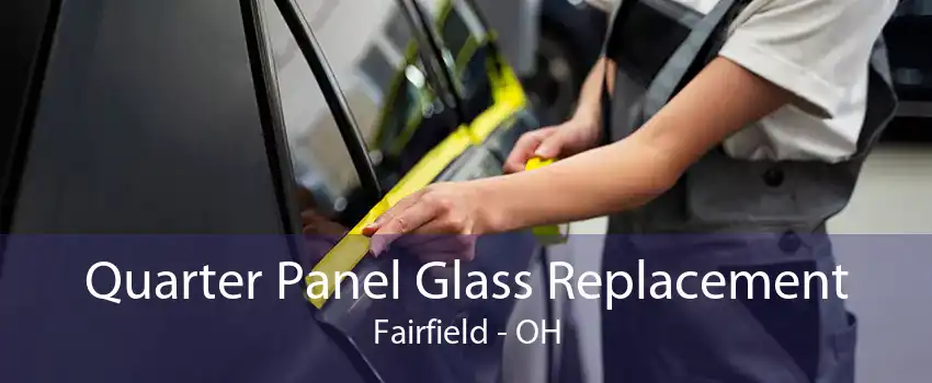 Quarter Panel Glass Replacement Fairfield - OH