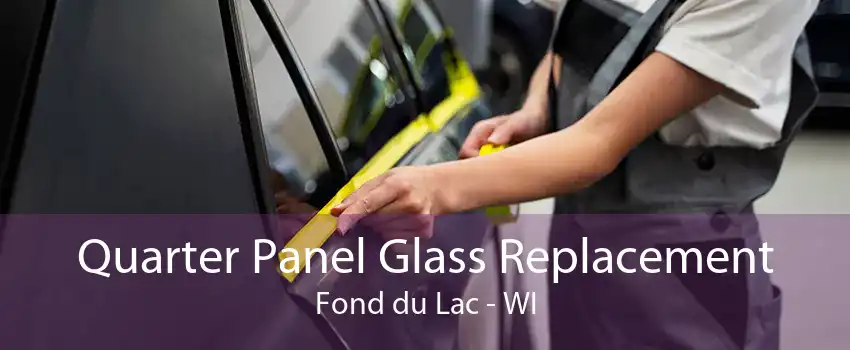 Quarter Panel Glass Replacement Fond du Lac - WI