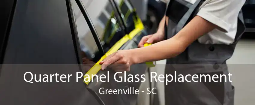 Quarter Panel Glass Replacement Greenville - SC