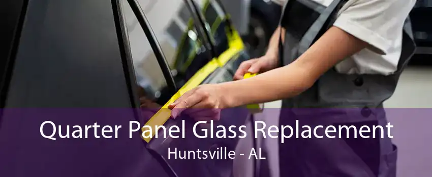 Quarter Panel Glass Replacement Huntsville - AL