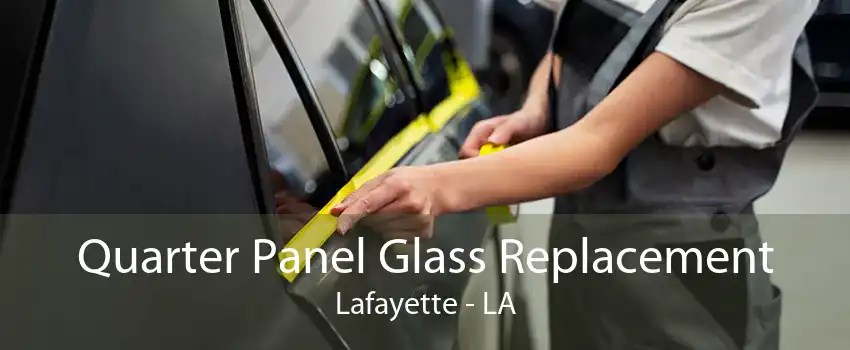 Quarter Panel Glass Replacement Lafayette - LA