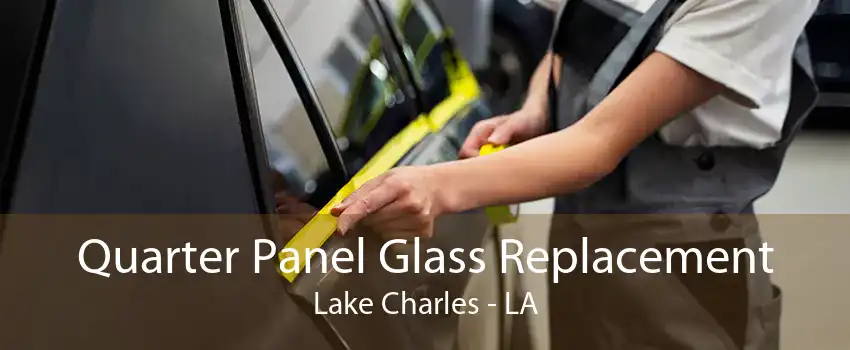 Quarter Panel Glass Replacement Lake Charles - LA