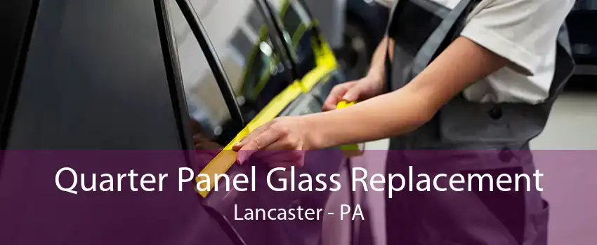 Quarter Panel Glass Replacement Lancaster - PA