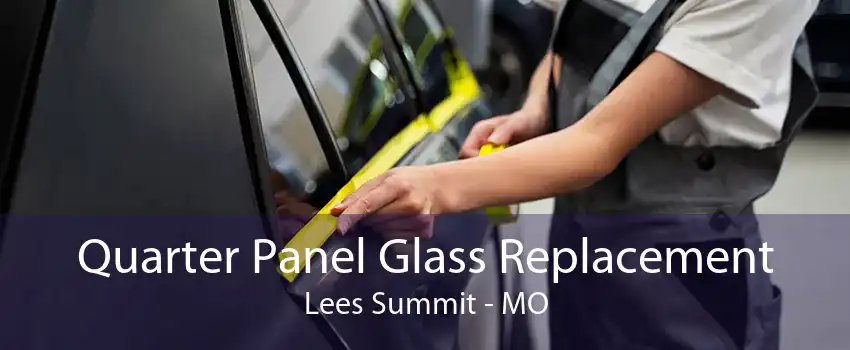 Quarter Panel Glass Replacement Lees Summit - MO