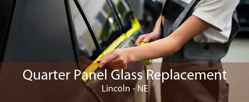 Quarter Panel Glass Replacement Lincoln - NE
