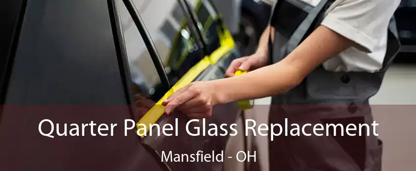 Quarter Panel Glass Replacement Mansfield - OH