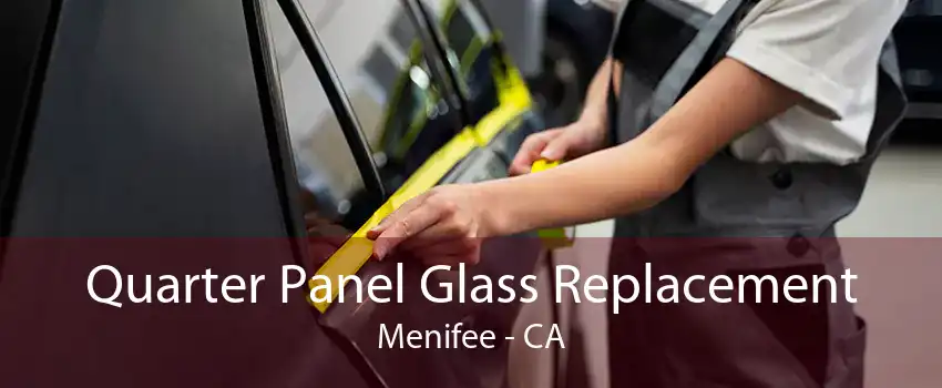 Quarter Panel Glass Replacement Menifee - CA