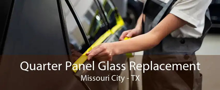 Quarter Panel Glass Replacement Missouri City - TX
