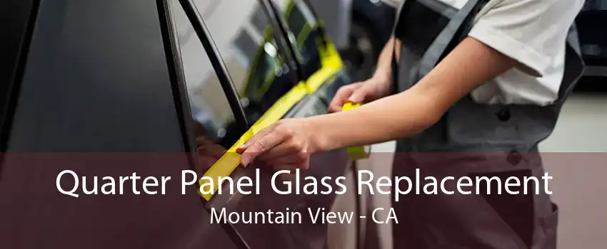 Quarter Panel Glass Replacement Mountain View - CA