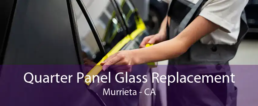 Quarter Panel Glass Replacement Murrieta - CA