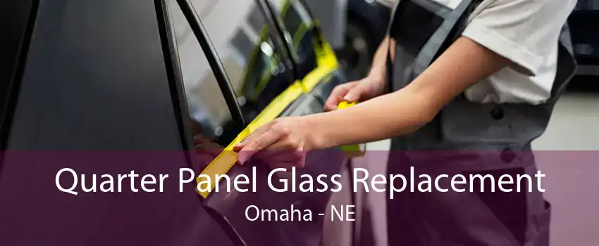 Quarter Panel Glass Replacement Omaha - NE