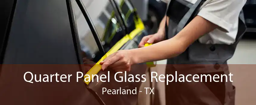 Quarter Panel Glass Replacement Pearland - TX