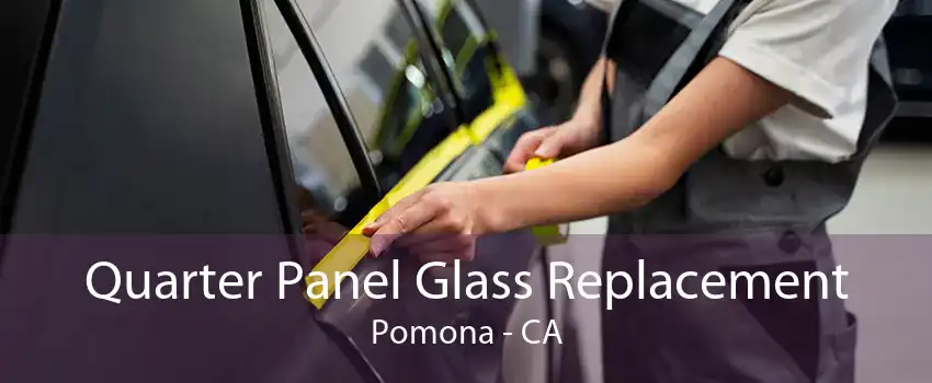  Quarter Panel Glass Replacement Pomona - CA